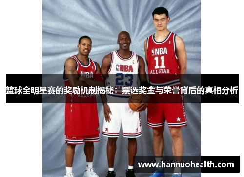 篮球全明星赛的奖励机制揭秘：票选奖金与荣誉背后的真相分析