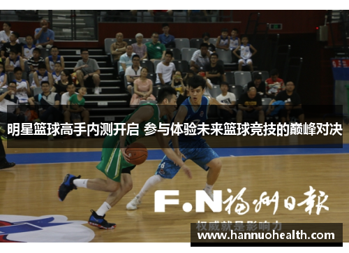 明星篮球高手内测开启 参与体验未来篮球竞技的巅峰对决